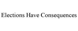 ELECTIONS HAVE CONSEQUENCES trademark
