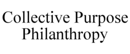 COLLECTIVE PURPOSE PHILANTHROPY trademark