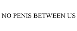 NO PENIS BETWEEN US trademark
