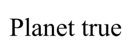 PLANET TRUE trademark