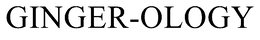 GINGER-OLOGY trademark