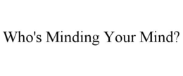 WHO'S MINDING YOUR MIND? trademark