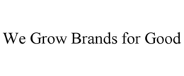 WE GROW BRANDS FOR GOOD trademark