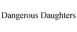DANGEROUS DAUGHTERS trademark