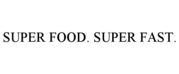 SUPER FOOD. SUPER FAST. trademark