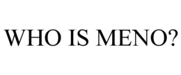 WHO IS MENO? trademark