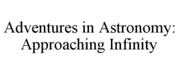 ADVENTURES IN ASTRONOMY: APPROACHING INFINITY trademark