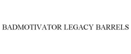 BADMOTIVATOR LEGACY BARRELS trademark