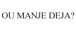 OU MANJE DEJA? trademark