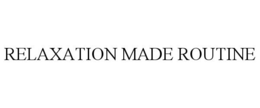RELAXATION MADE ROUTINE trademark