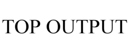 TOP OUTPUT trademark