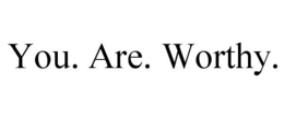 YOU. ARE. WORTHY. trademark