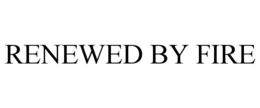 RENEWED BY FIRE trademark
