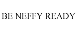 BE NEFFY READY trademark