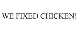 WE FIXED CHICKEN! trademark