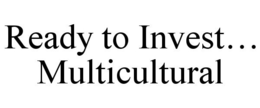 READY TO INVEST... MULTICULTURAL trademark