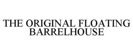 THE ORIGINAL FLOATING BARRELHOUSE trademark
