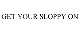 GET YOUR SLOPPY ON trademark