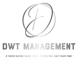 D DWT MANAGEMENT IF YOU'RE WASTING TALENT, YOU'RE WASTING TIME; DON'T WASTE TIME! trademark