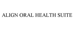 ALIGN ORAL HEALTH SUITE trademark