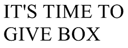 IT'S TIME TO GIVE BOX trademark