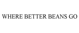 WHERE BETTER BEANS GO trademark