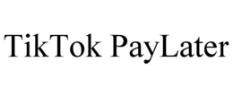 TIKTOK PAYLATER trademark