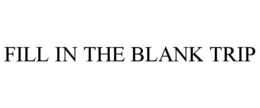 FILL IN THE BLANK TRIP trademark