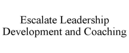 ESCALATE LEADERSHIP DEVELOPMENT AND COACHING trademark