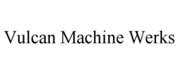 VULCAN MACHINE WERKS trademark