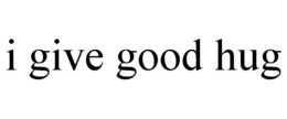 I GIVE GOOD HUG trademark
