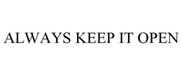 ALWAYS KEEP IT OPEN trademark