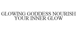 GLOWING GODDESS NOURISH YOUR INNER GLOW trademark