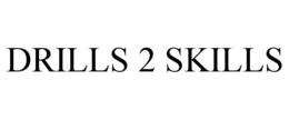 DRILLS 2 SKILLS trademark