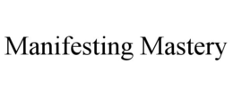 MANIFESTING MASTERY trademark