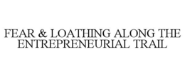 FEAR & LOATHING ALONG THE ENTREPRENEURIAL TRAIL trademark
