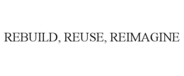 REBUILD, REUSE, REIMAGINE trademark