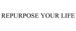 REPURPOSE YOUR LIFE trademark