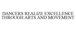 DANCERS REALIZE EXCELLENCE THROUGH ARTS AND MOVEMENT trademark