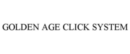 GOLDEN AGE CLICK SYSTEM trademark