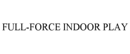 FULL-FORCE INDOOR PLAY trademark