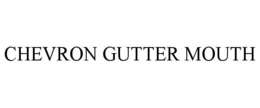 CHEVRON GUTTER MOUTH trademark