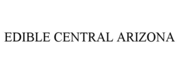 EDIBLE CENTRAL ARIZONA trademark
