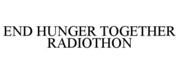 END HUNGER TOGETHER RADIOTHON trademark
