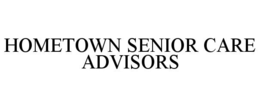 HOMETOWN SENIOR CARE ADVISORS trademark