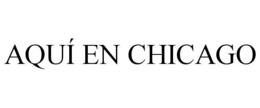 AQUÍ EN CHICAGO trademark