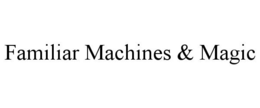 FAMILIAR MACHINES & MAGIC trademark
