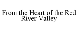 FROM THE HEART OF THE RED RIVER VALLEY trademark
