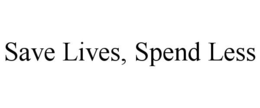 SAVE LIVES, SPEND LESS trademark