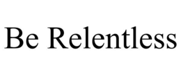 BE RELENTLESS trademark